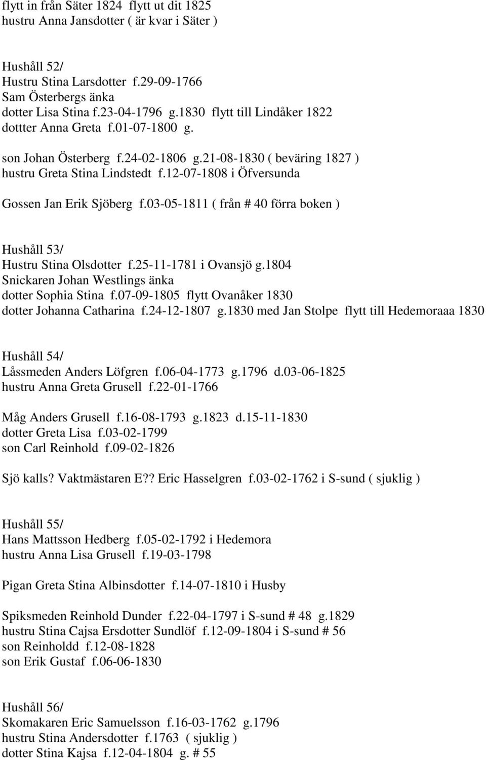 12-07-1808 i Öfversunda Gossen Jan Erik Sjöberg f.03-05-1811 ( från # 40 förra boken ) Hushåll 53/ Hustru Stina Olsdotter f.25-11-1781 i Ovansjö g.