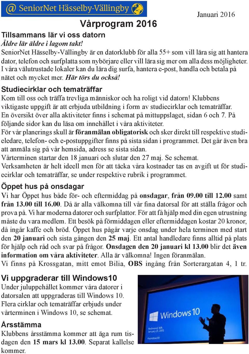 I våra välutrustade lokaler kan du lära dig surfa, hantera e-post, handla och betala på nätet och mycket mer. Här törs du också!
