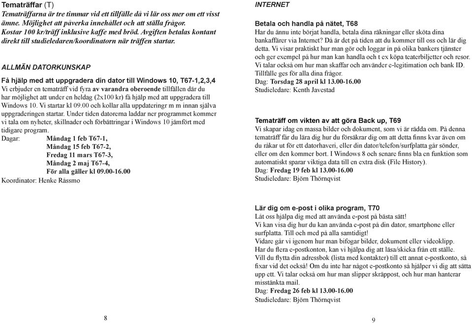 ALLMÄN DATORKUNSKAP Få hjälp med att uppgradera din dator till Windows 10, T67-1,2,3,4 Vi erbjuder en tematräff vid fyra av varandra oberoende tillfällen där du har möjlighet att under en heldag