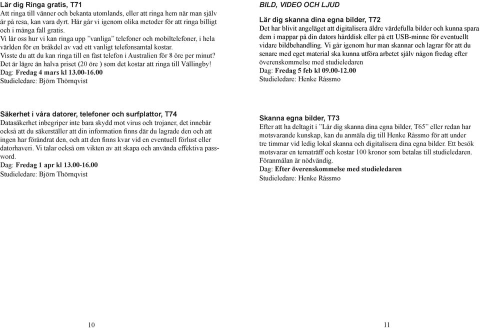 Vi lär oss hur vi kan ringa upp vanliga telefoner och mobiltelefoner, i hela världen för en bråkdel av vad ett vanligt telefonsamtal kostar.