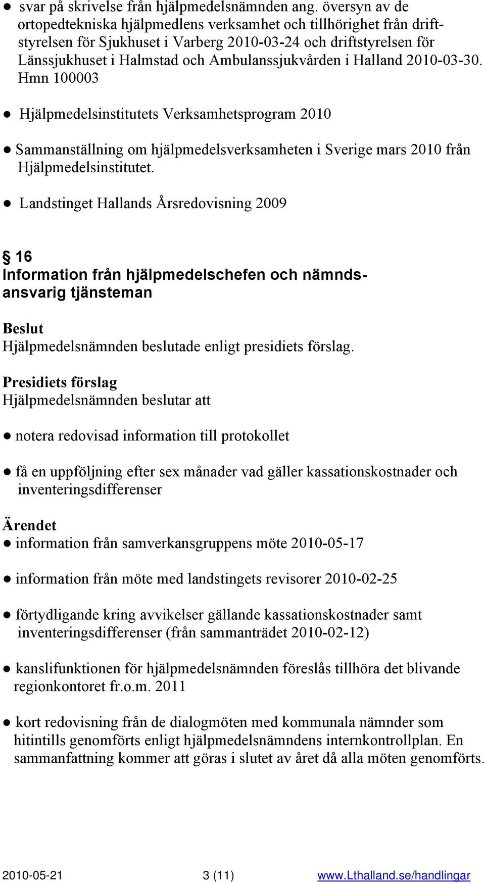Halland 2010-03-30. Hmn 100003 Hjälpmedelsinstitutets Verksamhetsprogram 2010 Sammanställning om hjälpmedelsverksamheten i Sverige mars 2010 från Hjälpmedelsinstitutet.