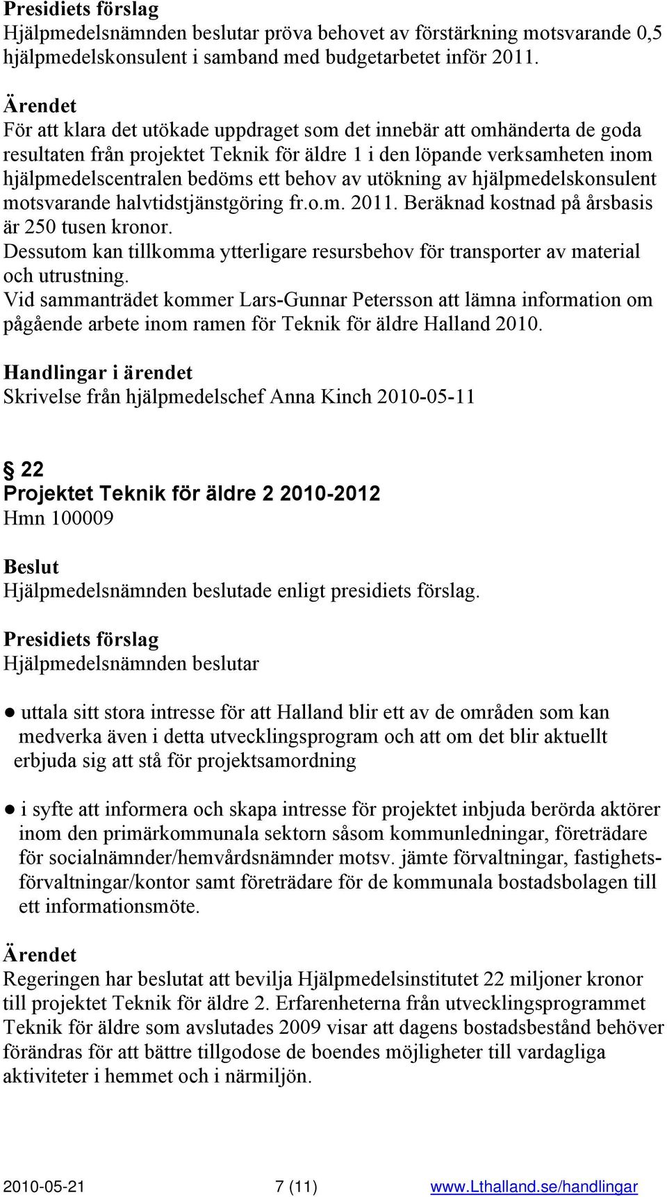 utökning av hjälpmedelskonsulent motsvarande halvtidstjänstgöring fr.o.m. 2011. Beräknad kostnad på årsbasis är 250 tusen kronor.