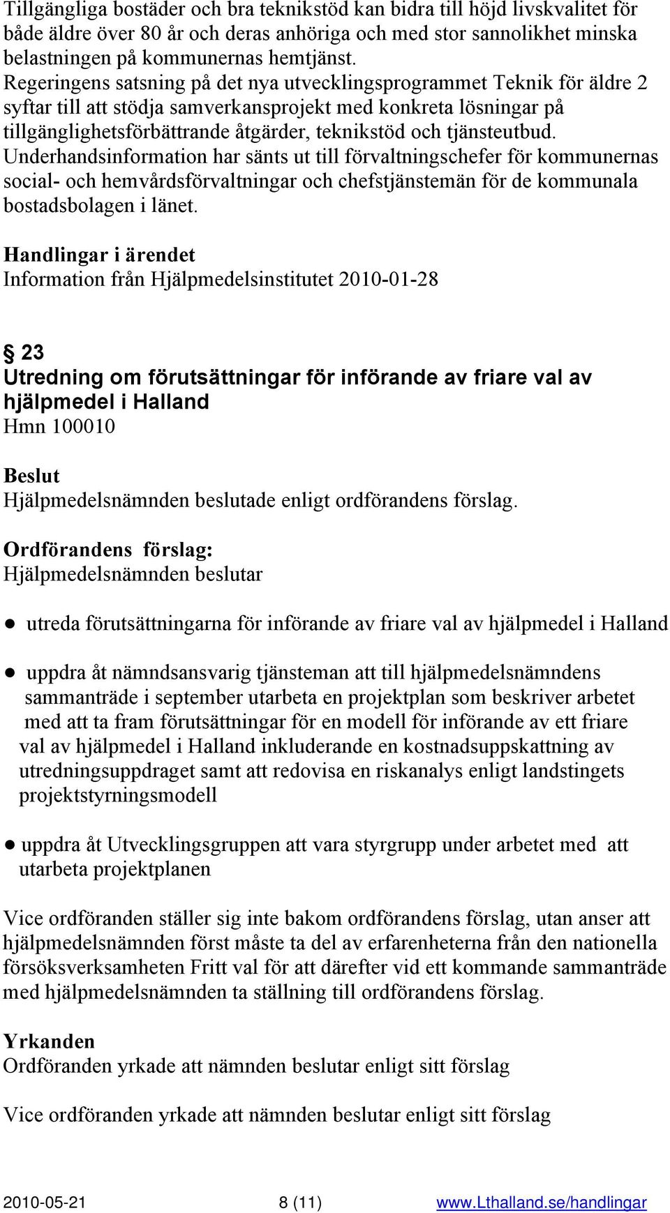 tjänsteutbud. Underhandsinformation har sänts ut till förvaltningschefer för kommunernas social- och hemvårdsförvaltningar och chefstjänstemän för de kommunala bostadsbolagen i länet.
