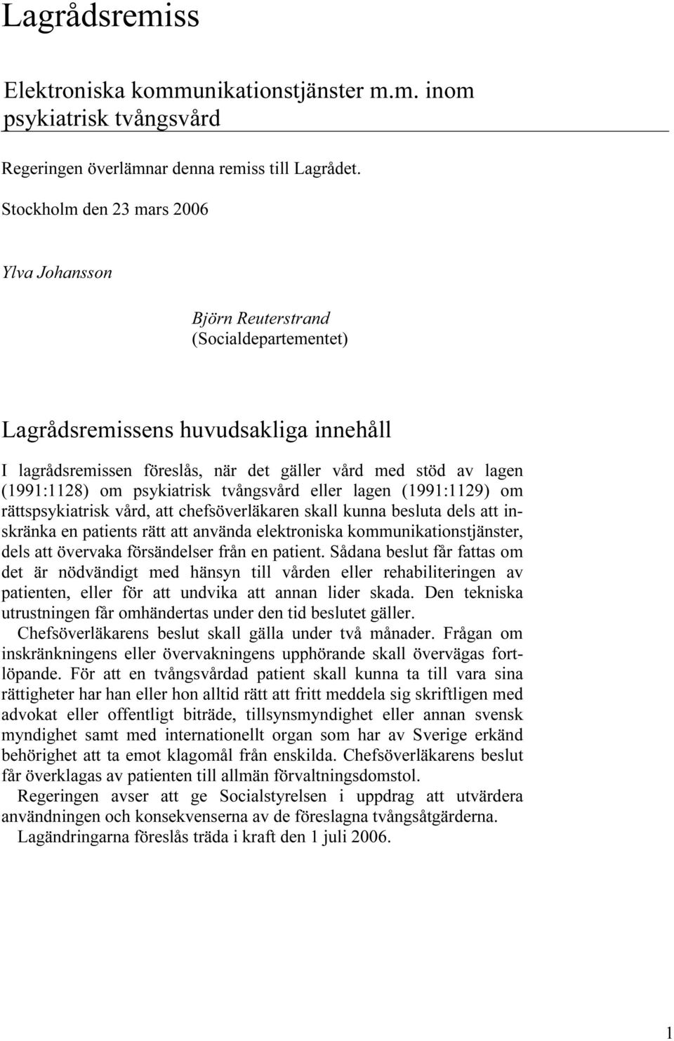 om psykiatrisk tvångsvård eller lagen (1991:1129) om rättspsykiatrisk vård, att chefsöverläkaren skall kunna besluta dels att inskränka en patients rätt att använda elektroniska