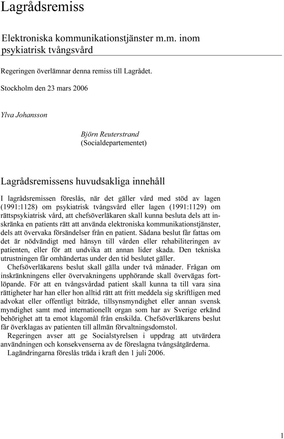 om psykiatrisk tvångsvård eller lagen (1991:1129) om rättspsykiatrisk vård, att chefsöverläkaren skall kunna besluta dels att inskränka en patients rätt att använda elektroniska