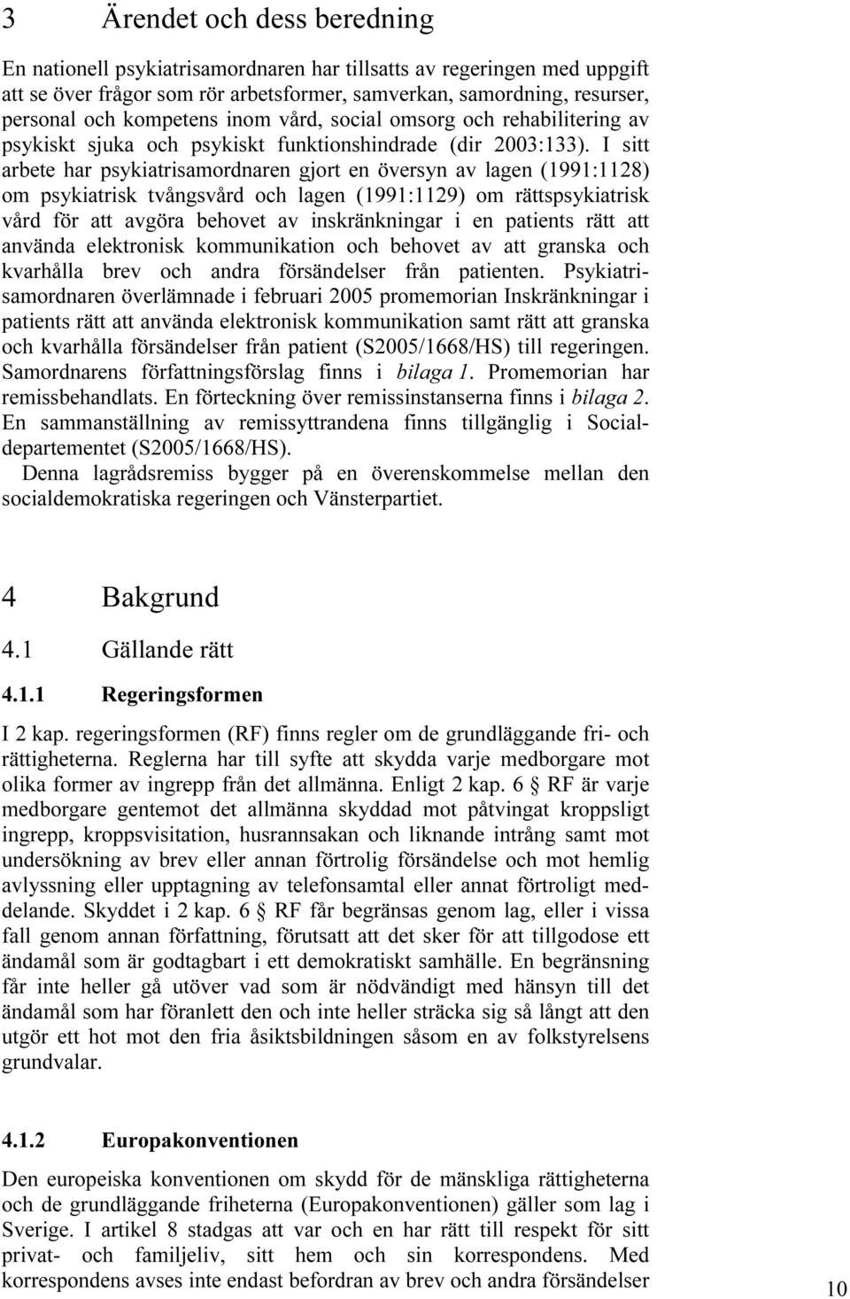 I sitt arbete har psykiatrisamordnaren gjort en översyn av lagen (1991:1128) om psykiatrisk tvångsvård och lagen (1991:1129) om rättspsykiatrisk vård för att avgöra behovet av inskränkningar i en