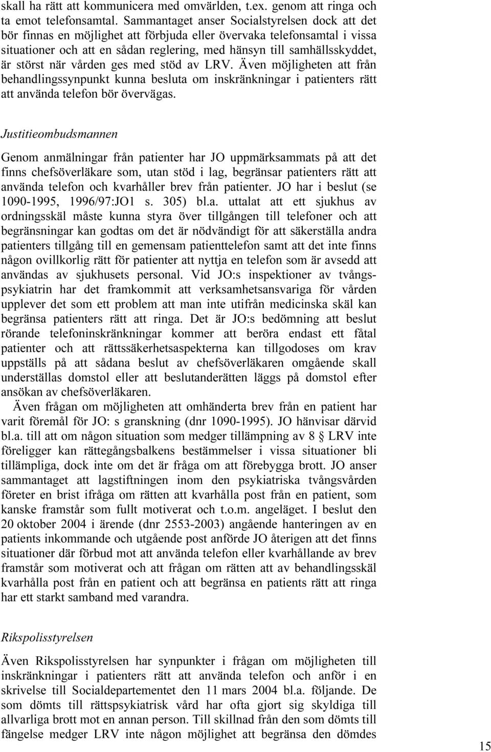 störst när vården ges med stöd av LRV. Även möjligheten att från behandlingssynpunkt kunna besluta om inskränkningar i patienters rätt att använda telefon bör övervägas.