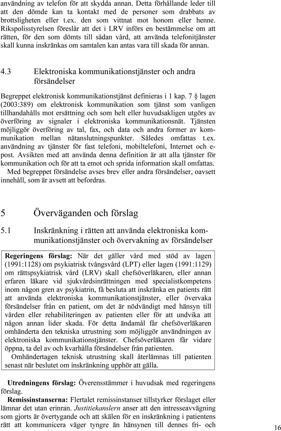 skada för annan. 4.3 Elektroniska kommunikationstjänster och andra försändelser Begreppet elektronisk kommunikationstjänst definieras i 1 kap.