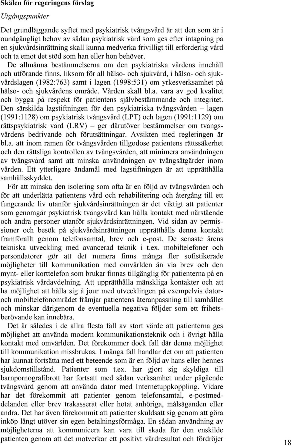 De allmänna bestämmelserna om den psykiatriska vårdens innehåll och utförande finns, liksom för all hälso- och sjukvård, i hälso- och sjukvårdslagen (1982:763) samt i lagen (1998:531) om