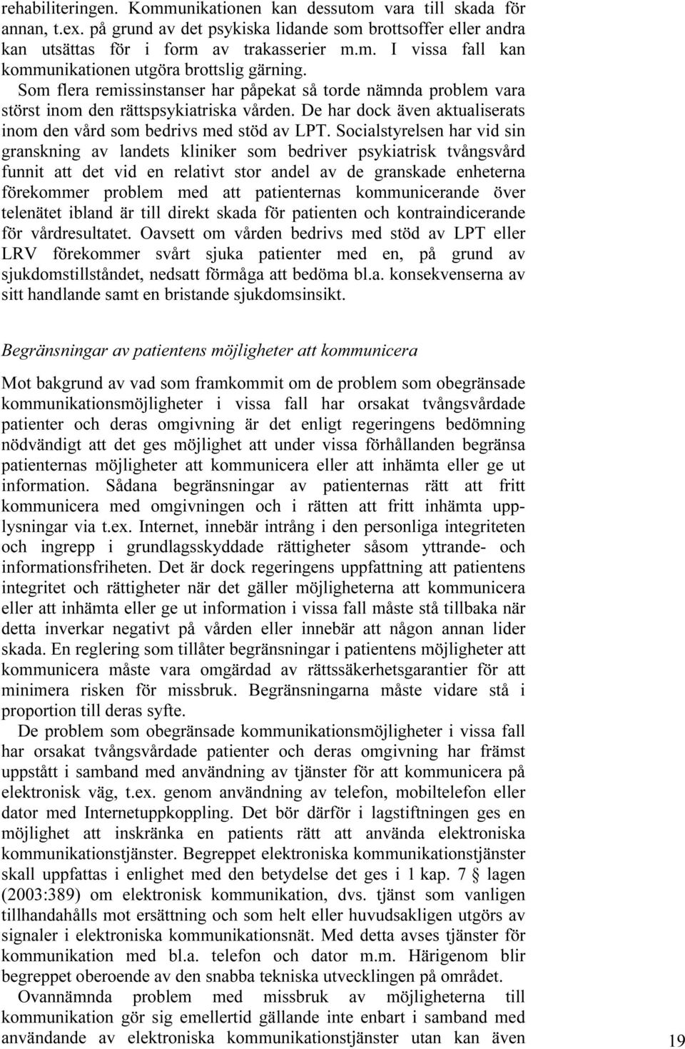 Socialstyrelsen har vid sin granskning av landets kliniker som bedriver psykiatrisk tvångsvård funnit att det vid en relativt stor andel av de granskade enheterna förekommer problem med att