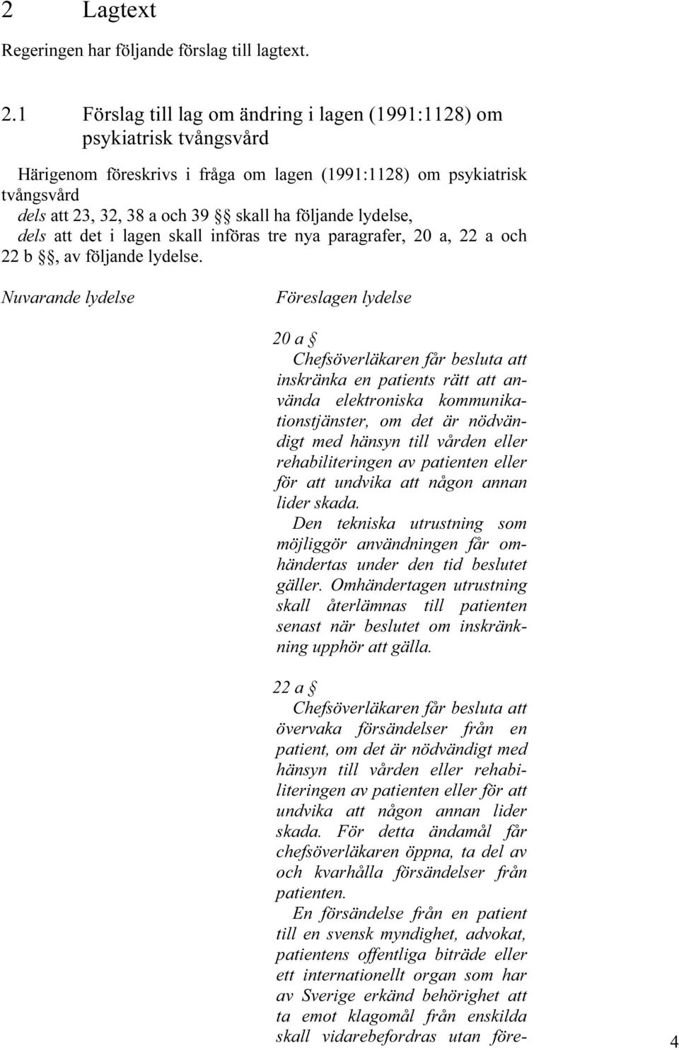 lydelse, dels att det i lagen skall införas tre nya paragrafer, 20 a, 22 a och 22 b, av följande lydelse.