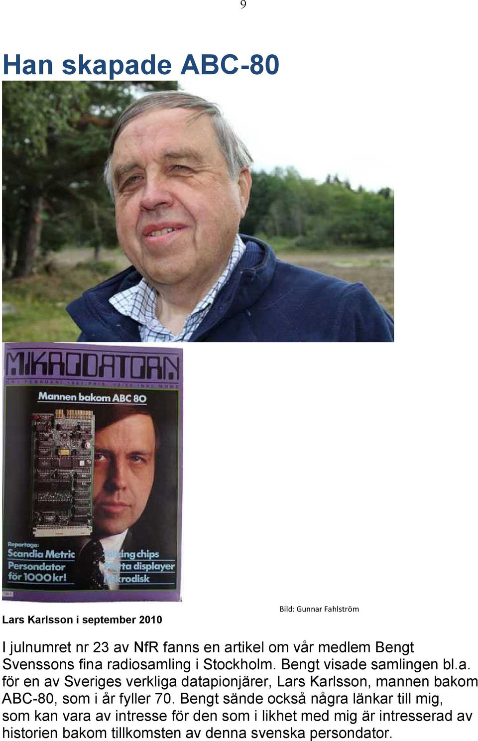 radiosamling i Stockholm. Bengt visade samlingen bl.a. för en av Sveriges verkliga datapionjärer, Lars Karlsson, mannen bakom ABC-80, som i år fyller 70.