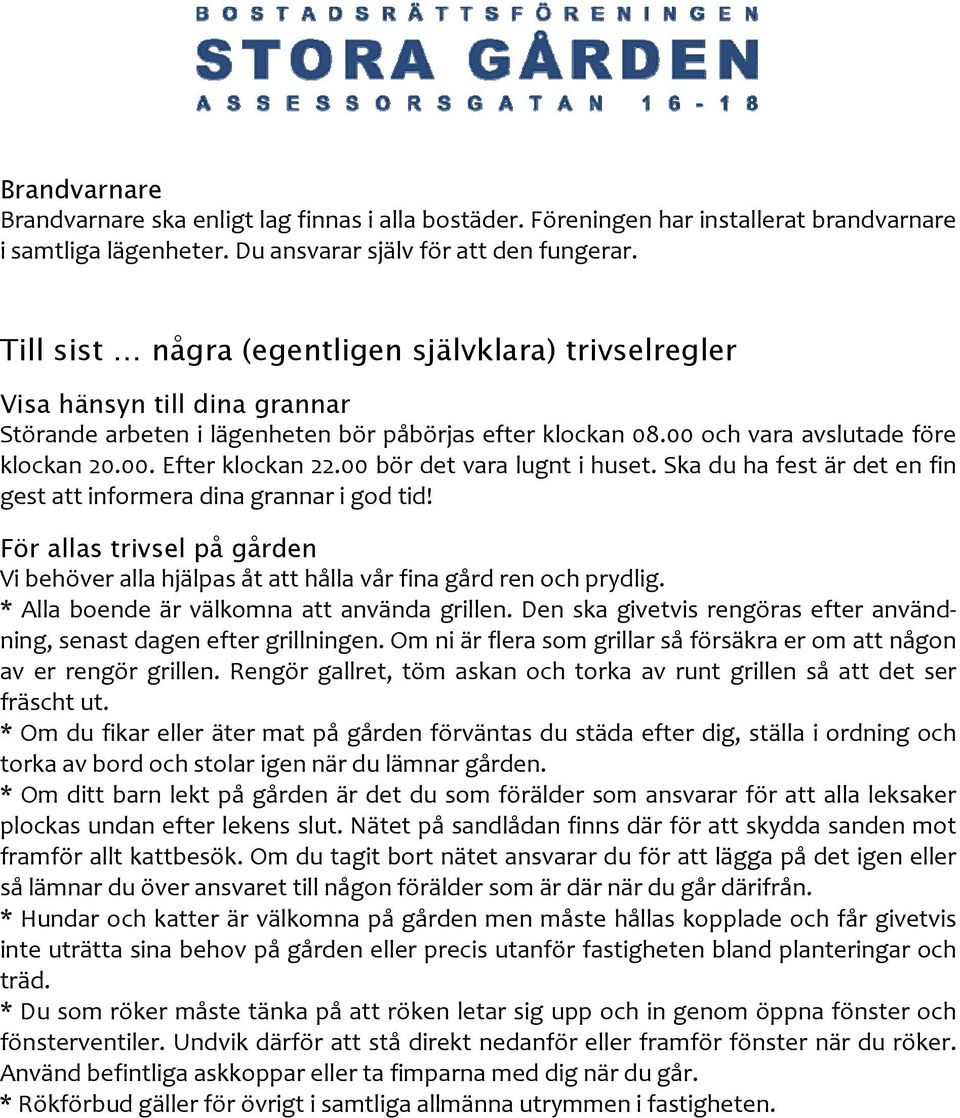 00 bör det vara lugnt i huset. Ska du ha fest är det en fin gest att informera dina grannar i god tid! För allas trivsel på gården Vi behöver alla hjälpas åt att hålla vår fina gård ren och prydlig.