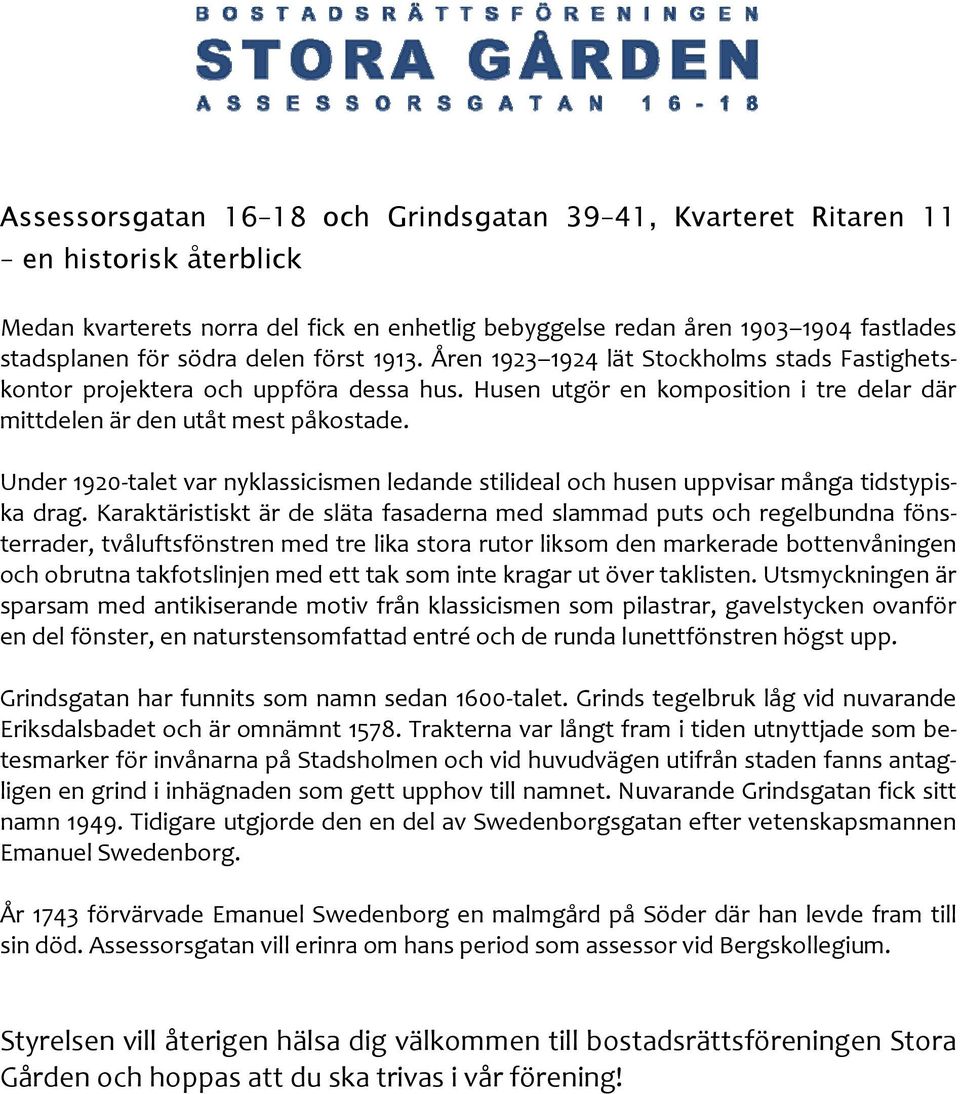 Under 1920 talet var nyklassicismen ledande stilideal och husen uppvisar många tidstypiska drag.