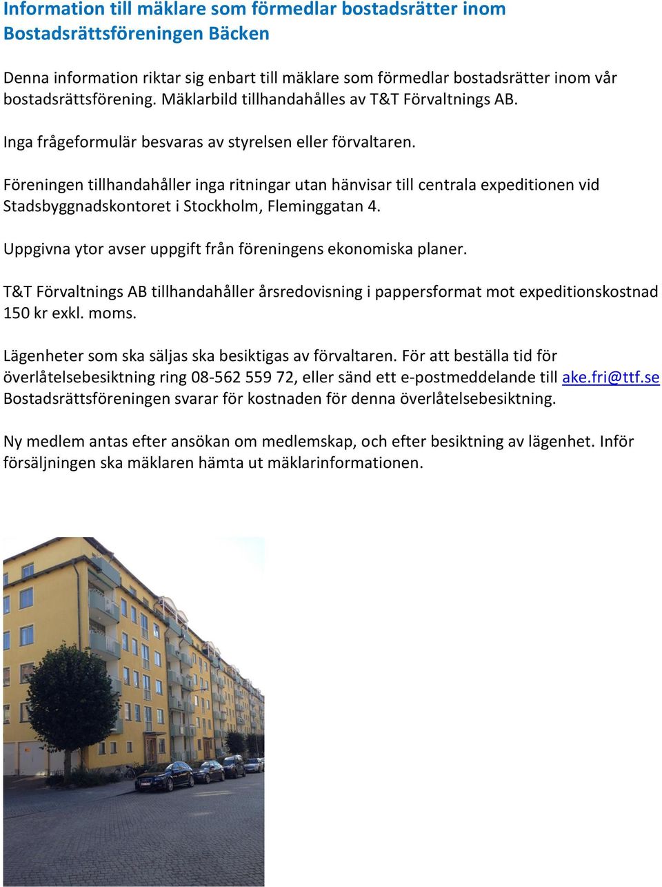 Föreningen tillhandahåller inga ritningar utan hänvisar till centrala expeditionen vid Stadsbyggnadskontoret i Stockholm, Fleminggatan 4.