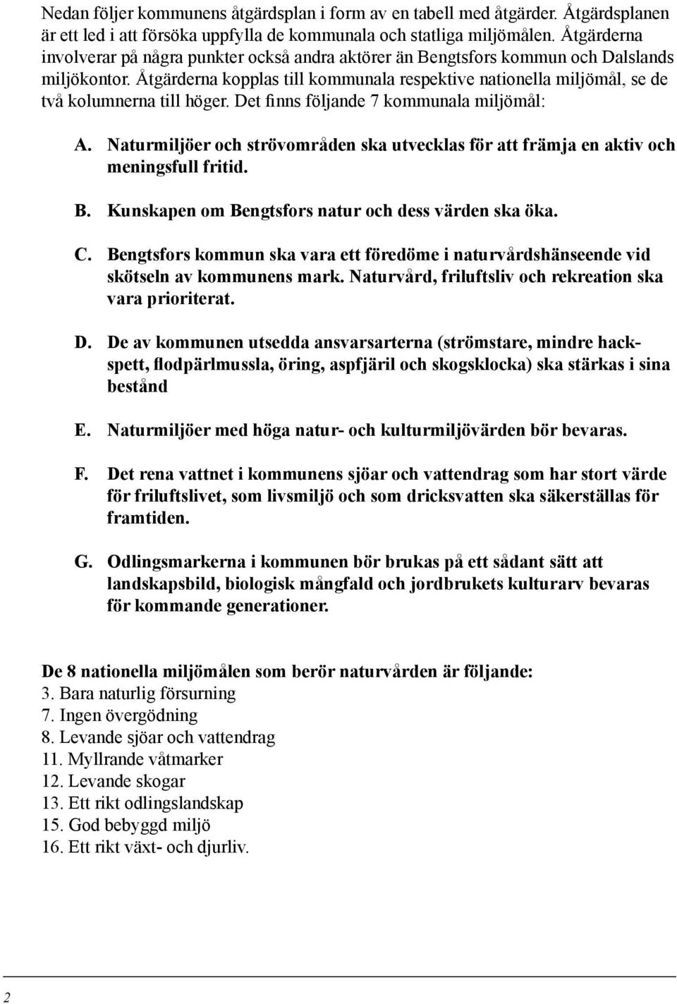 Åtgärderna kopplas till kommunala respektive nationella miljömål, se de två kolumnerna till höger. et finns följande 7 kommunala miljömål:.
