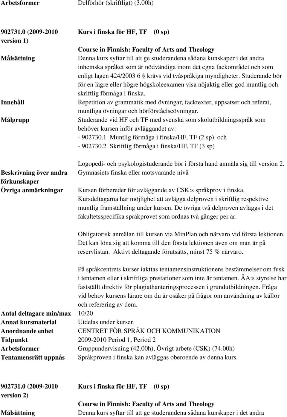 kunskaper i det andra inhemska språket som är nödvändiga inom det egna fackområdet och som enligt lagen 424/2003 6 krävs vid tvåspråkiga myndigheter.