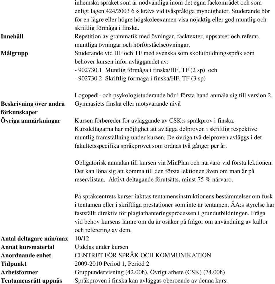 Repetition av grammatik med övningar, facktexter, uppsatser och referat, muntliga övningar och hörförståelseövningar.