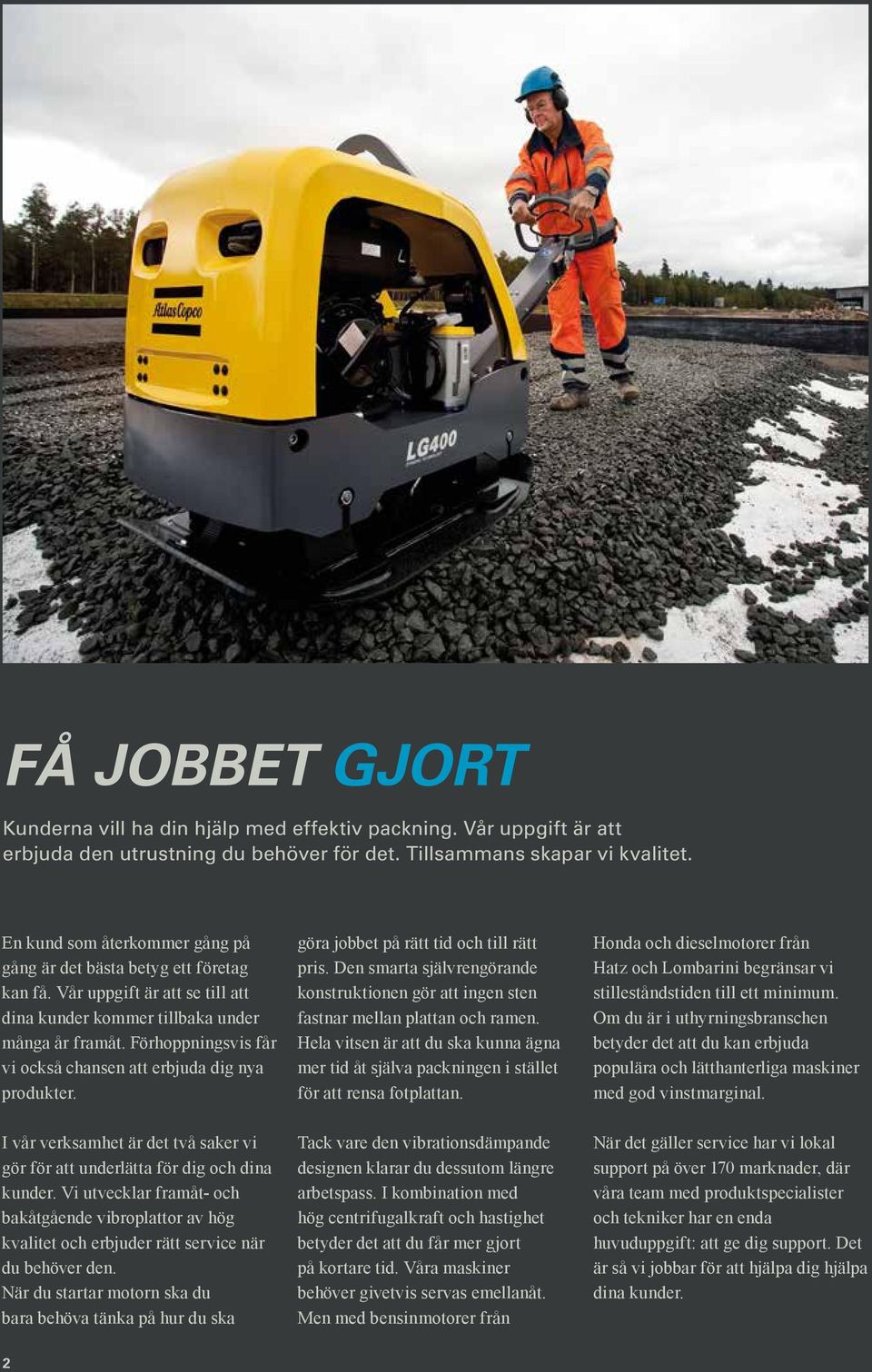 Förhoppningsvis får vi också chansen att erbjuda dig nya produkter. göra jobbet på rätt tid och till rätt pris.