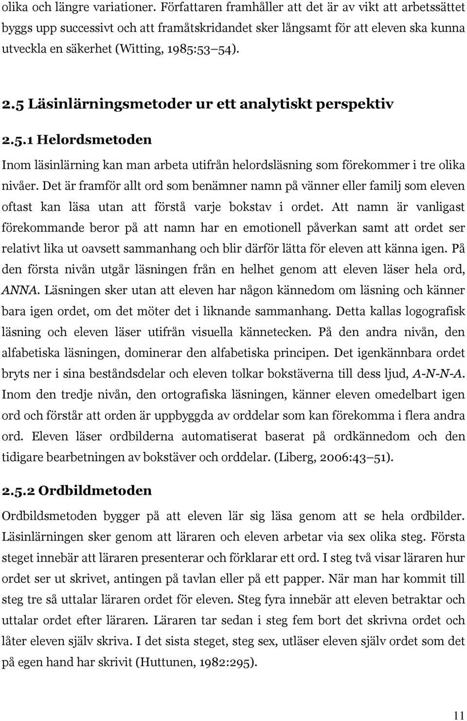 5 Läsinlärningsmetoder ur ett analytiskt perspektiv 2.5.1 Helordsmetoden Inom läsinlärning kan man arbeta utifrån helordsläsning som förekommer i tre olika nivåer.