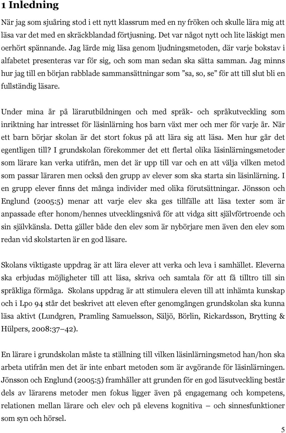 Jag minns hur jag till en början rabblade sammansättningar som sa, so, se för att till slut bli en fullständig läsare.