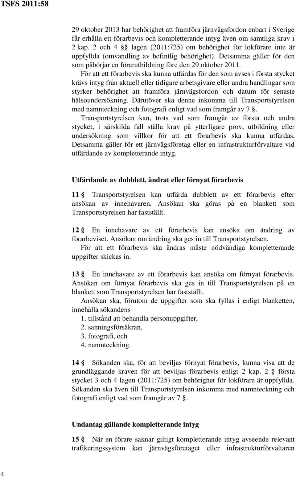 För att ett förarbevis ska kunna utfärdas för den som avses i första stycket krävs intyg från aktuell eller tidigare arbetsgivare eller andra handlingar som styrker behörighet att framföra