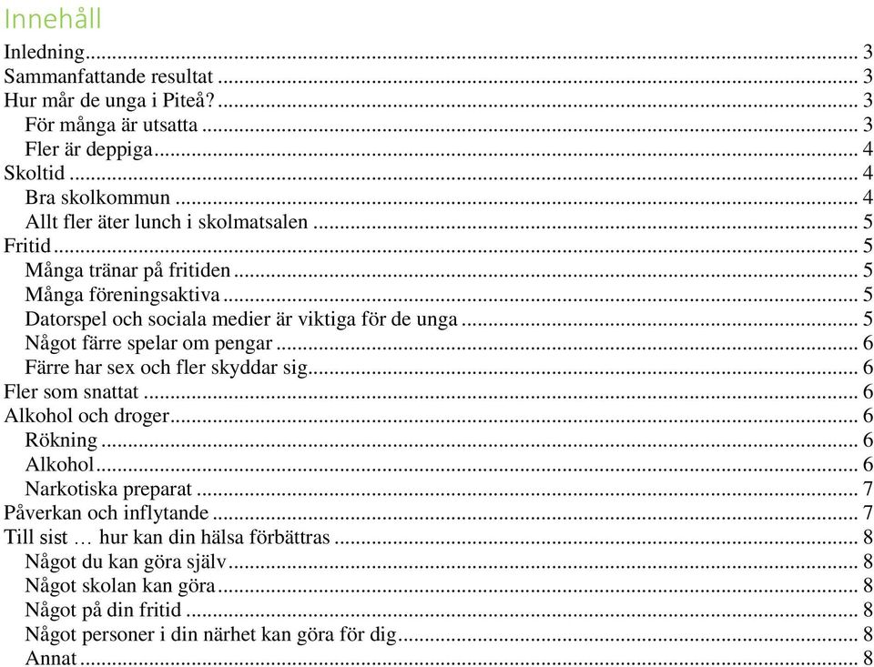 .. 5 Något färre spelar om pengar... 6 Färre har sex och fler skyddar sig... 6 Fler som snattat... 6 Alkohol och droger... 6 Rökning... 6 Alkohol... 6 Narkotiska preparat.