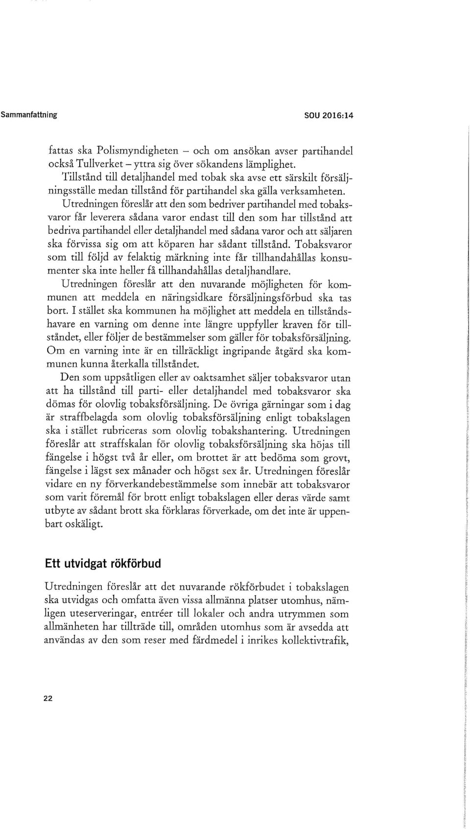 Utredningen föreslår att den som bedriver partihandel med tobaksvaror får leverera sådana varor endast till den som har tillstånd att bedriva partihandel eller detaljhandel med sådana varor och att