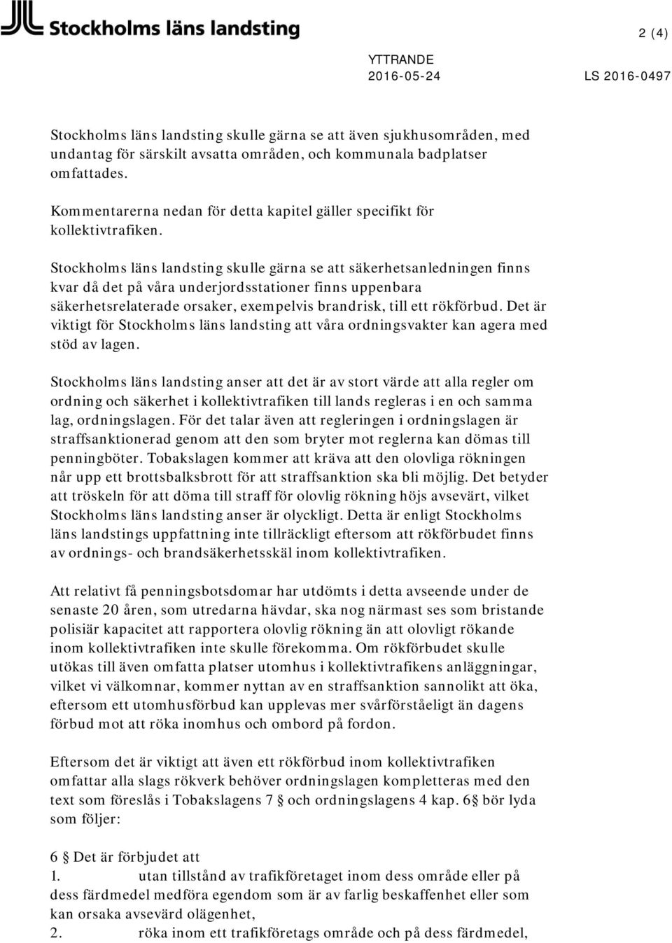 Stockholms läns landsting skulle gärna se att säkerhetsanledningen finns kvar då det på våra underjordsstationer finns uppenbara säkerhetsrelaterade orsaker, exempelvis brandrisk, till ett rökförbud.