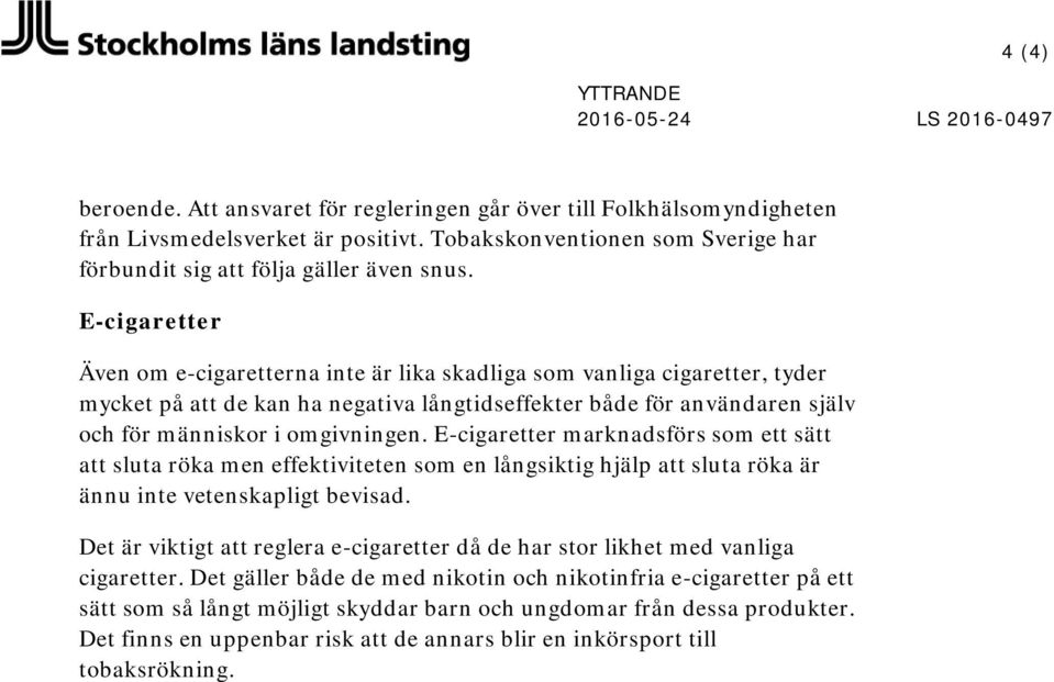 E-cigaretter Även om e-cigaretterna inte är lika skadliga som vanliga cigaretter, tyder mycket på att de kan ha negativa långtidseffekter både för användaren själv och för människor i omgivningen.