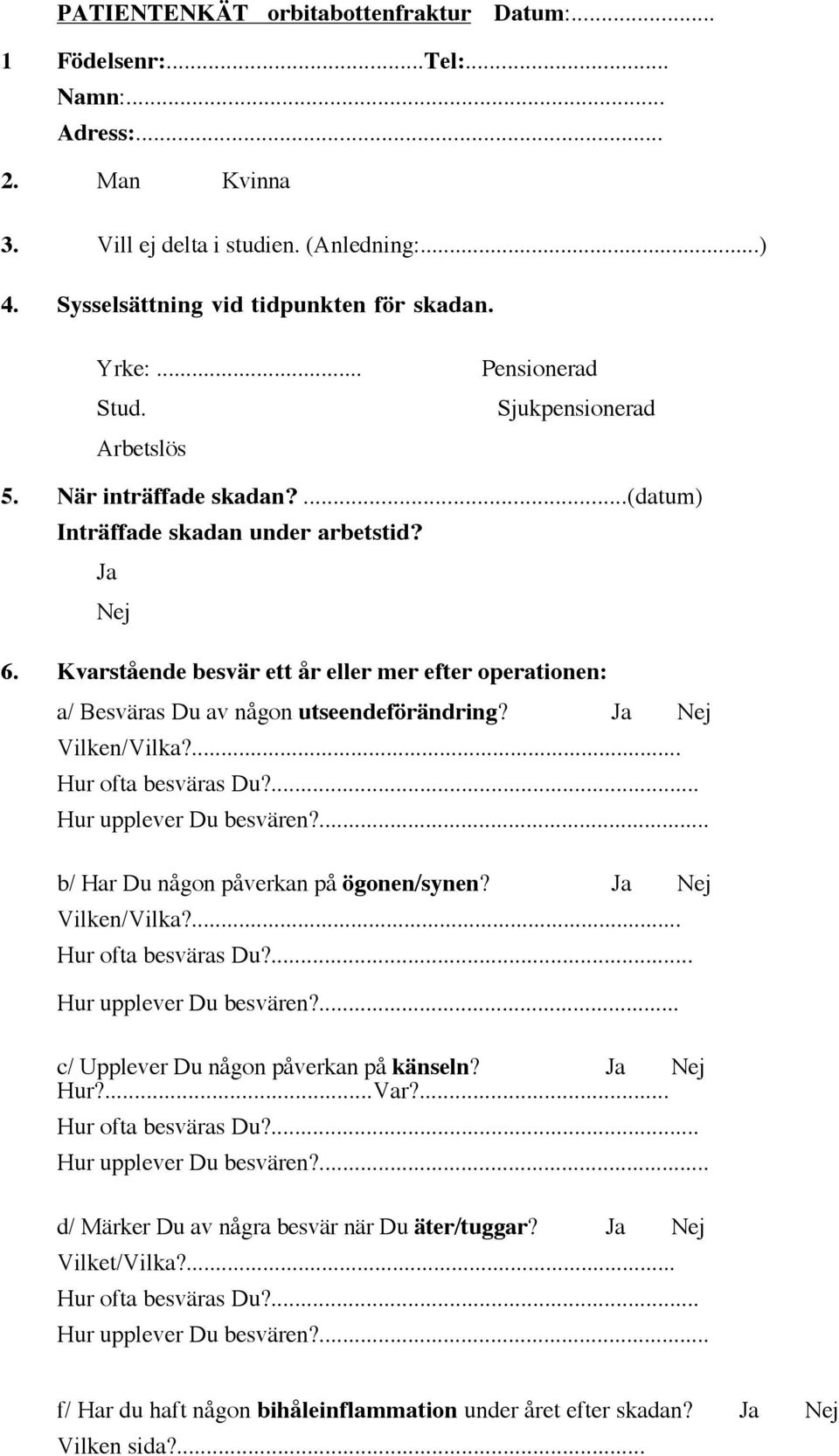Kvarstående besvär ett år eller mer efter operationen: a/ Besväras Du av någon utseendeförändring? Ja Vilken/Vilka?... Hur ofta besväras Du?... Hur upplever Du besvären?