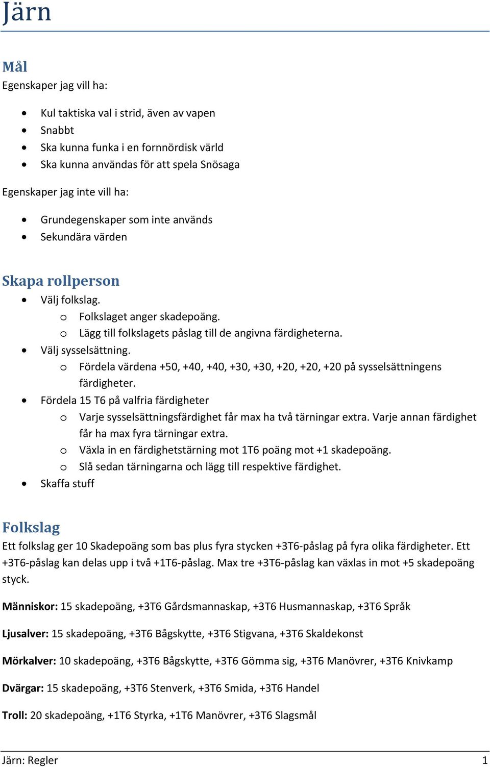 o Fördela värdena +50, +40, +40, +30, +30, +20, +20, +20 på sysselsättningens färdigheter. Fördela 15 T6 på valfria färdigheter o Varje sysselsättningsfärdighet får max ha två tärningar extra.