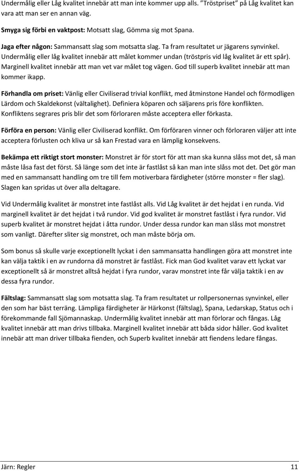 Marginell kvalitet innebär att man vet var målet tog vägen. God till superb kvalitet innebär att man kommer ikapp.