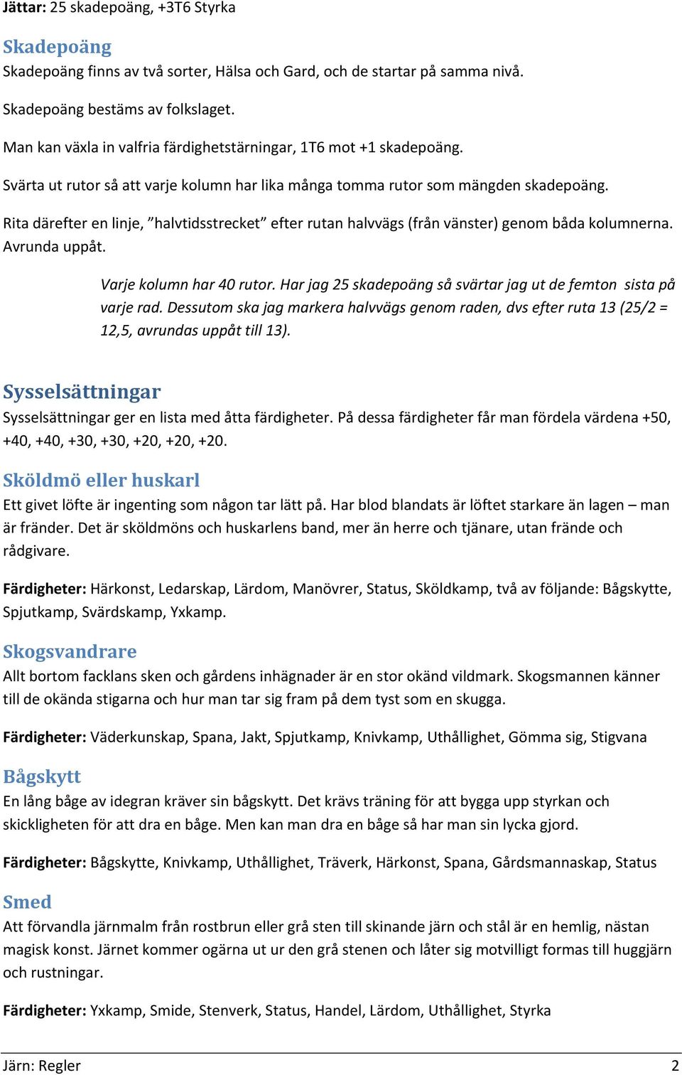 Rita därefter en linje, halvtidsstrecket efter rutan halvvägs (från vänster) genom båda kolumnerna. Avrunda uppåt. Varje kolumn har 40 rutor.