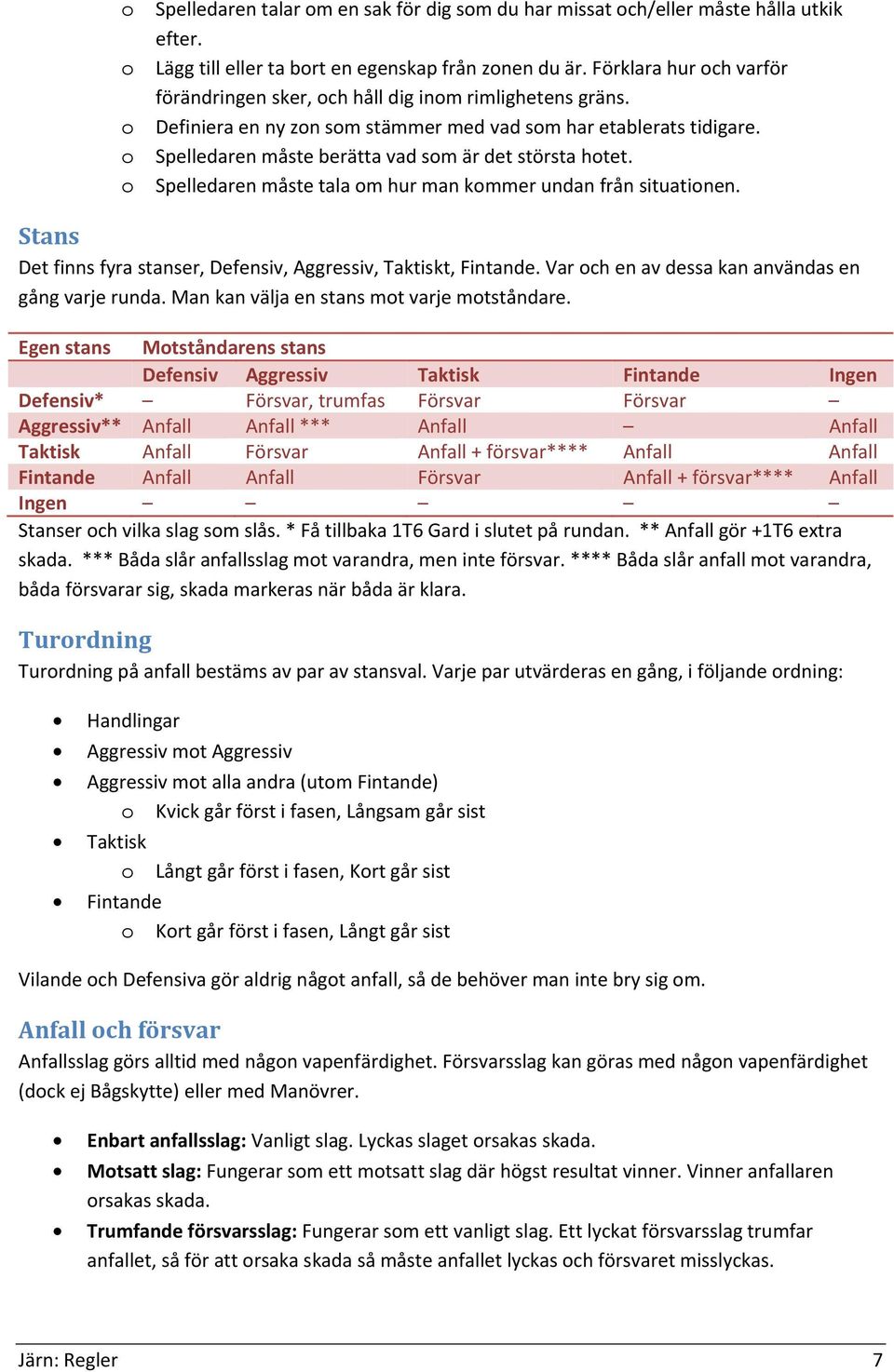 Spelledaren måste berätta vad som är det största hotet. Spelledaren måste tala om hur man kommer undan från situationen. Stans Det finns fyra stanser, Defensiv, Aggressiv, Taktiskt, Fintande.