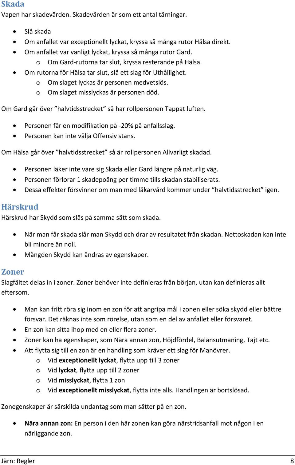 o Om slaget lyckas är personen medvetslös. o Om slaget misslyckas är personen död. Om Gard går över halvtidsstrecket så har rollpersonen Tappat luften.