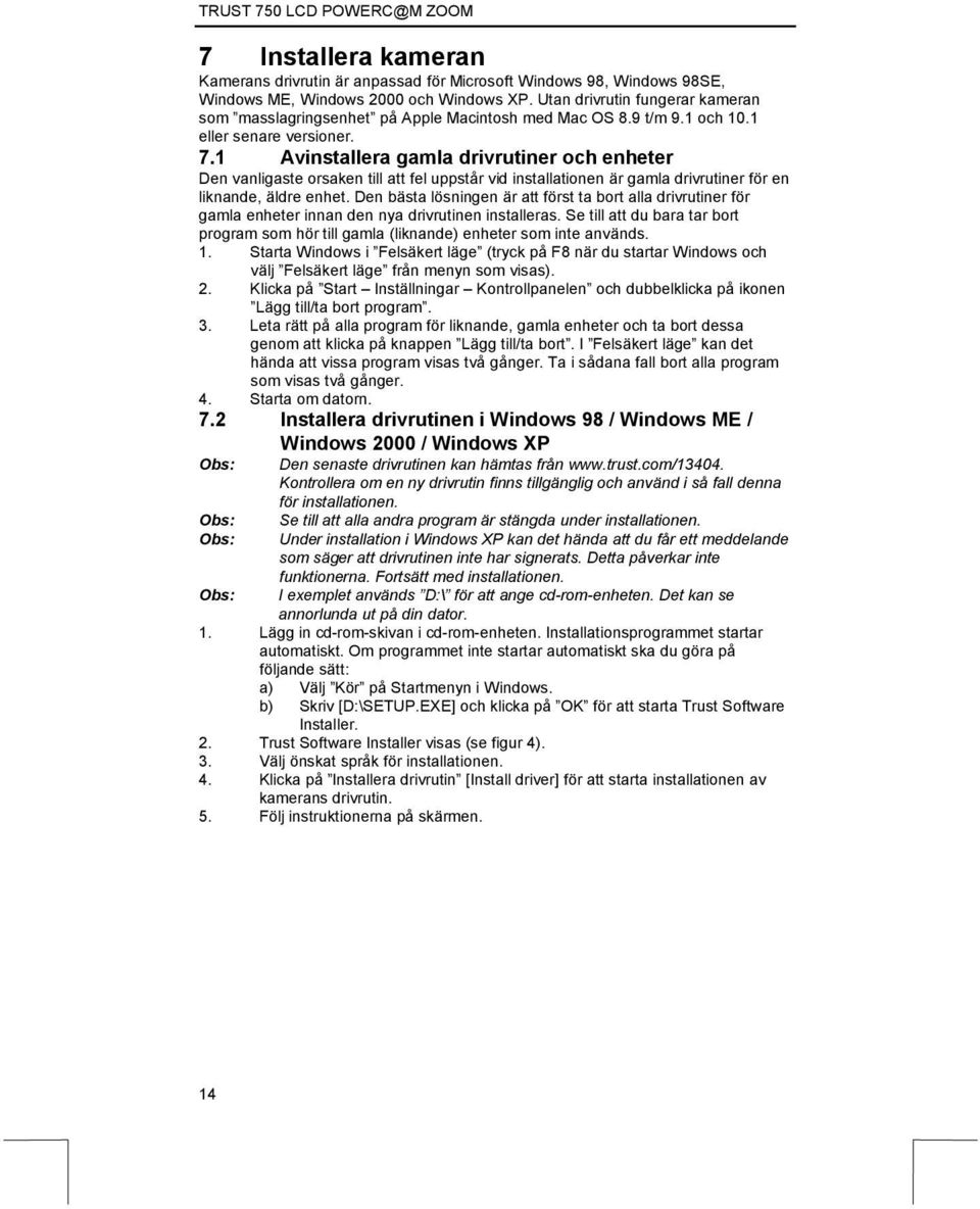 1 Avinstallera gamla drivrutiner och enheter Den vanligaste orsaken till att fel uppstår vid installationen är gamla drivrutiner för en liknande, äldre enhet.