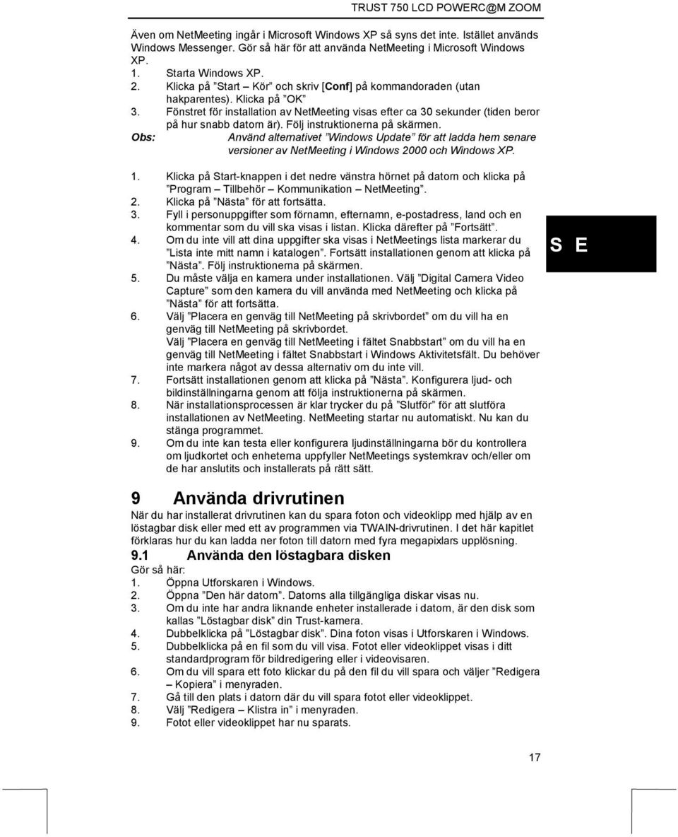 Följ instruktionerna på skärmen. Använd alternativet Windows Update för att ladda hem senare versioner av NetMeeting i Windows 2000 och Windows XP. 1.