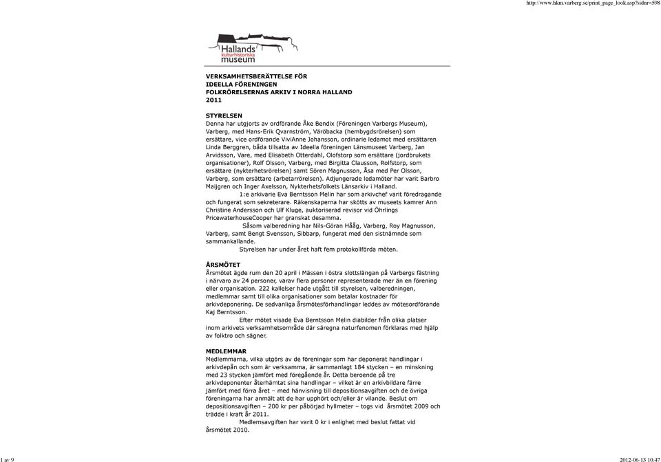Jan Arvidsson, Vare, med Elisabeth Otterdahl, Olofstorp som ersättare (jordbrukets organisationer), Rolf Olsson, Varberg, med Birgitta Clausson, Rolfstorp, som ersättare (nykterhetsrörelsen) samt