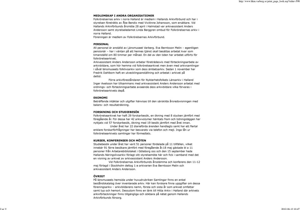 Föreningen är medlem av Folkrörelsernas Arkivförbund. PERSONAL All personal är anställd av Länsmuseet Varberg.