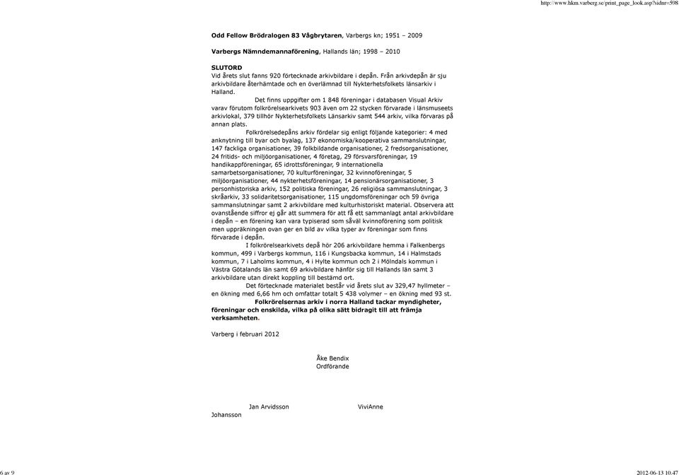 Det finns uppgifter om 1 848 föreningar i databasen Visual Arkiv varav förutom folkrörelsearkivets 903 även om 22 stycken förvarade i länsmuseets arkivlokal, 379 tillhör Nykterhetsfolkets Länsarkiv