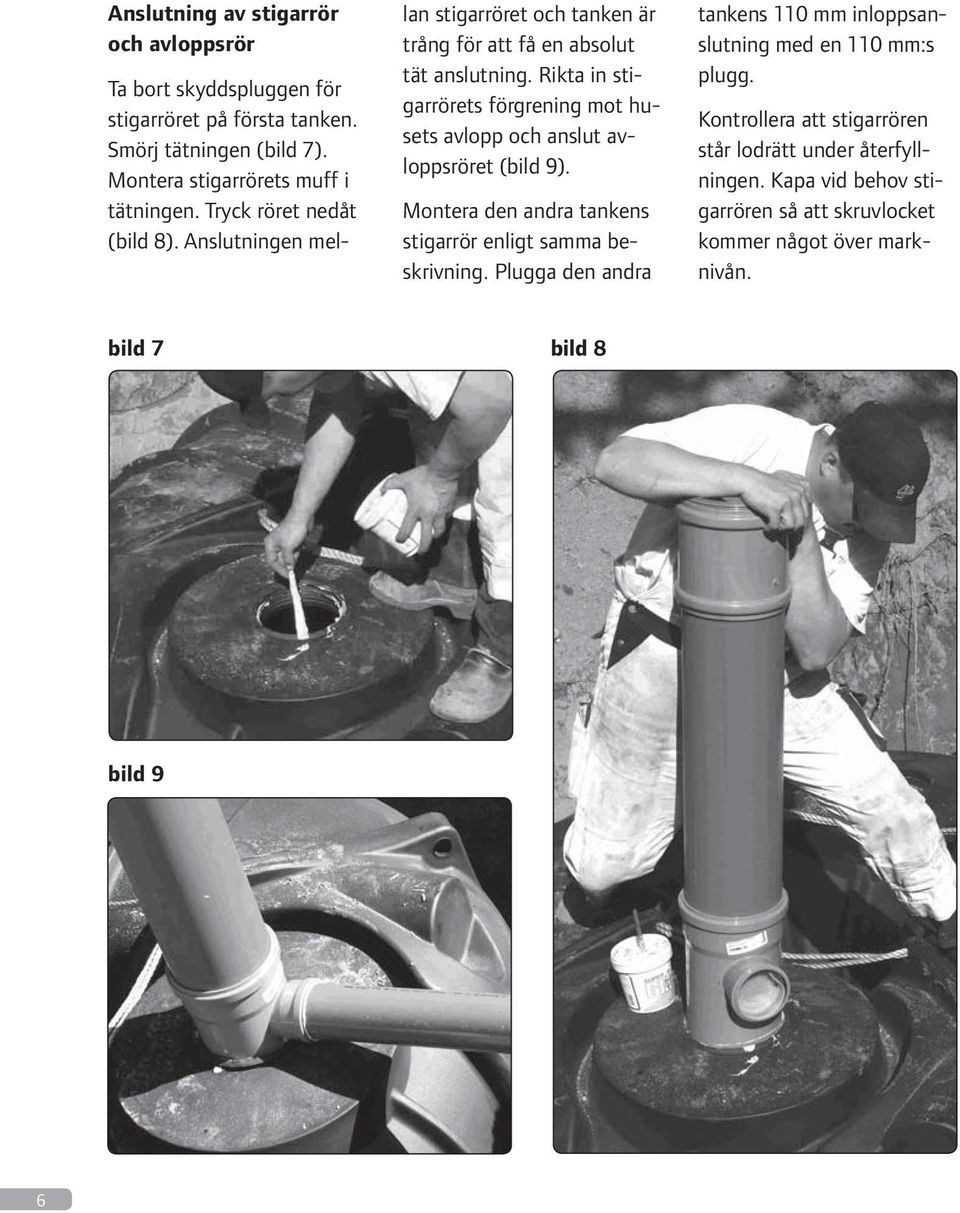 Rikta in stigarrörets förgrening mot husets avlopp och anslut avloppsröret (bild 9). Montera den andra tankens stigarrör enligt samma beskrivning.