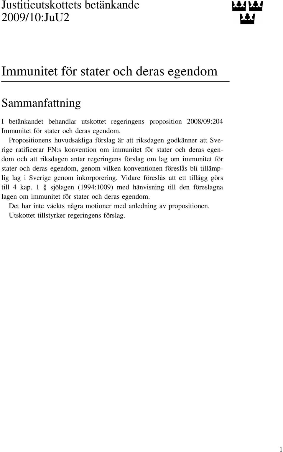 Propositionens huvudsakliga förslag är att riksdagen godkänner att Sverige ratificerar FN:s konvention om immunitet för stater och deras egendom och att riksdagen antar regeringens förslag om lag om