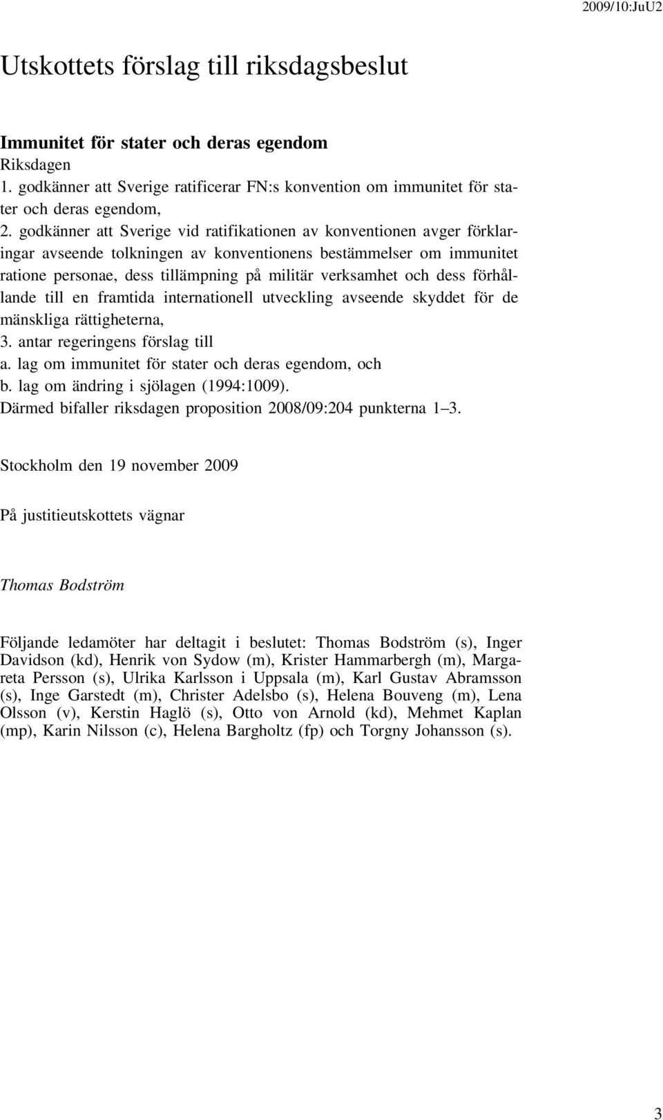 dess förhållande till en framtida internationell utveckling avseende skyddet för de mänskliga rättigheterna, 3. antar regeringens förslag till a. lag om immunitet för stater och deras egendom, och b.