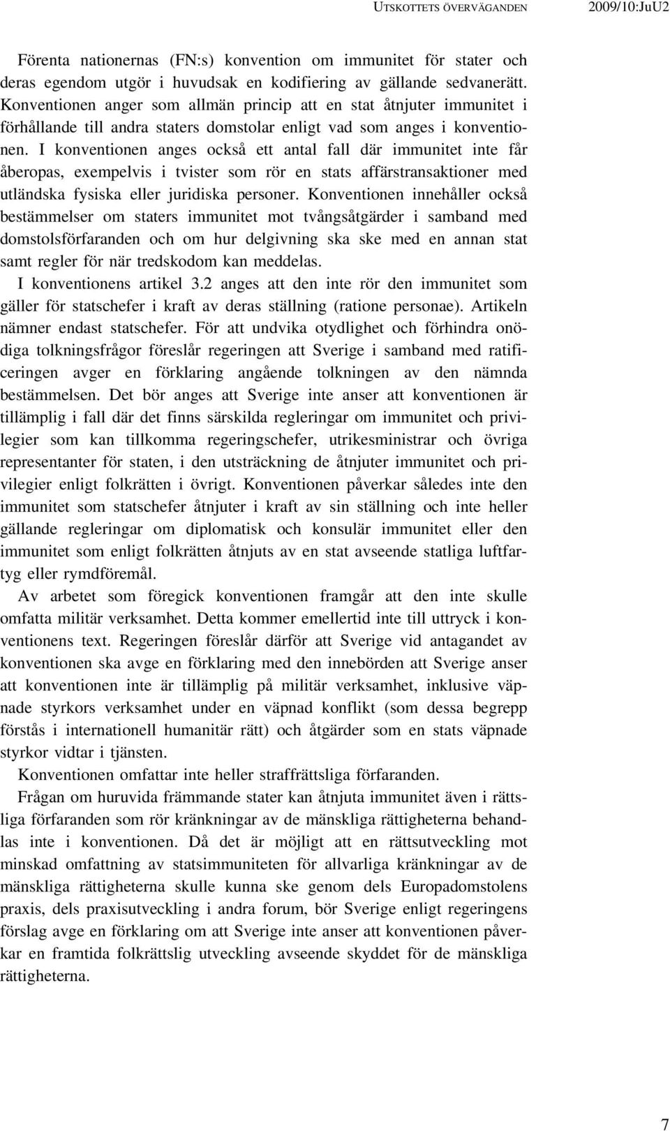 I konventionen anges också ett antal fall där immunitet inte får åberopas, exempelvis i tvister som rör en stats affärstransaktioner med utländska fysiska eller juridiska personer.