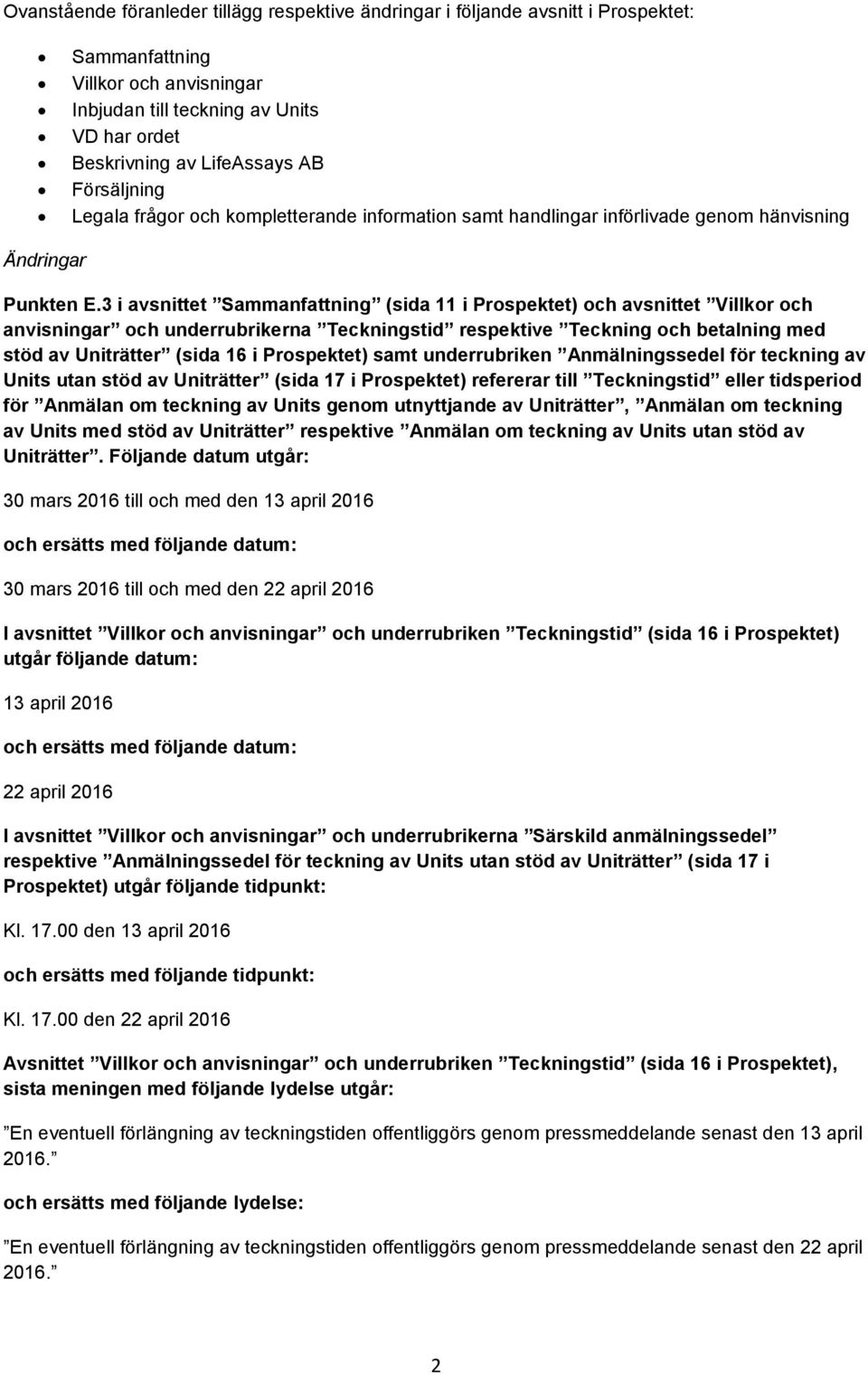 3 i avsnittet Sammanfattning (sida 11 i Prospektet) och avsnittet Villkor och anvisningar och underrubrikerna Teckningstid respektive Teckning och betalning med stöd av Uniträtter (sida 16 i