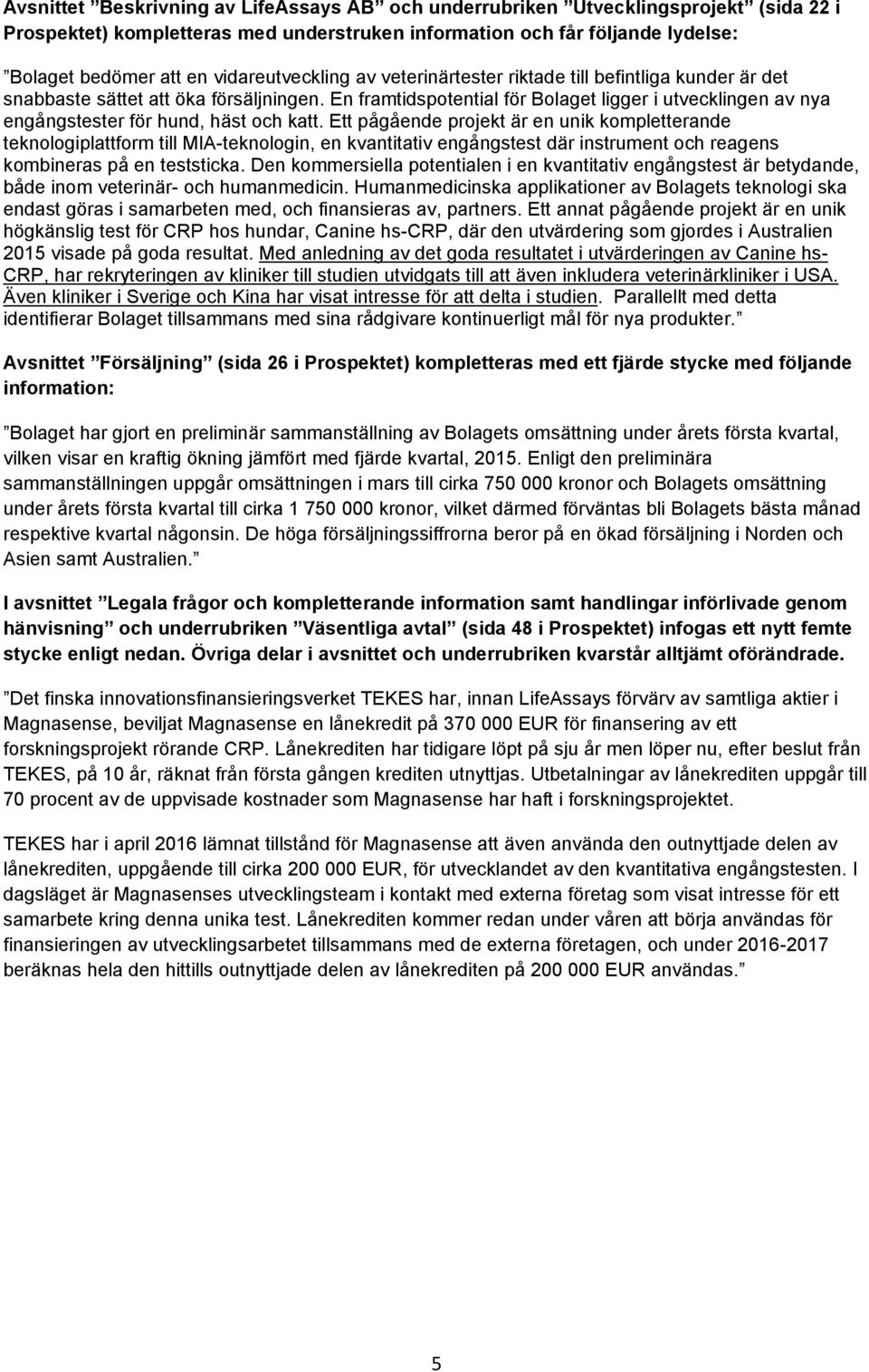 En framtidspotential för Bolaget ligger i utvecklingen av nya engångstester för hund, häst och katt.