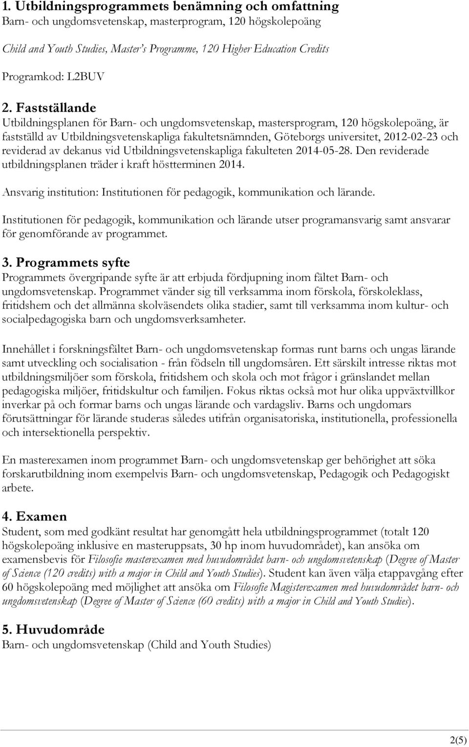 Fastställande Utbildningsplanen för Barn- och ungdomsvetenskap, mastersprogram, 120 högskolepoäng, är fastställd av Utbildningsvetenskapliga fakultetsnämnden, Göteborgs universitet, 2012-02-23 och