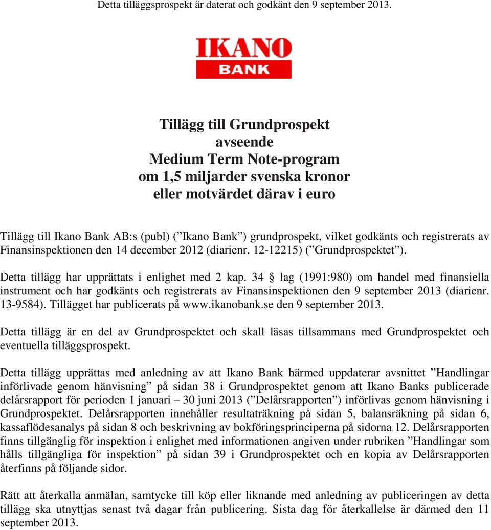 godkänts och registrerats av Finansinspektionen den 14 december (diarienr. 12-12215) ( Grundprospektet ). Detta tillägg har upprättats i enlighet med 2 kap.
