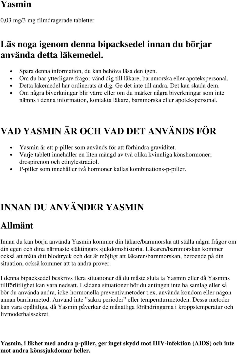 Om några biverkningar blir värre eller om du märker några biverkningar som inte nämns i denna information, kontakta läkare, barnmorska eller apotekspersonal.